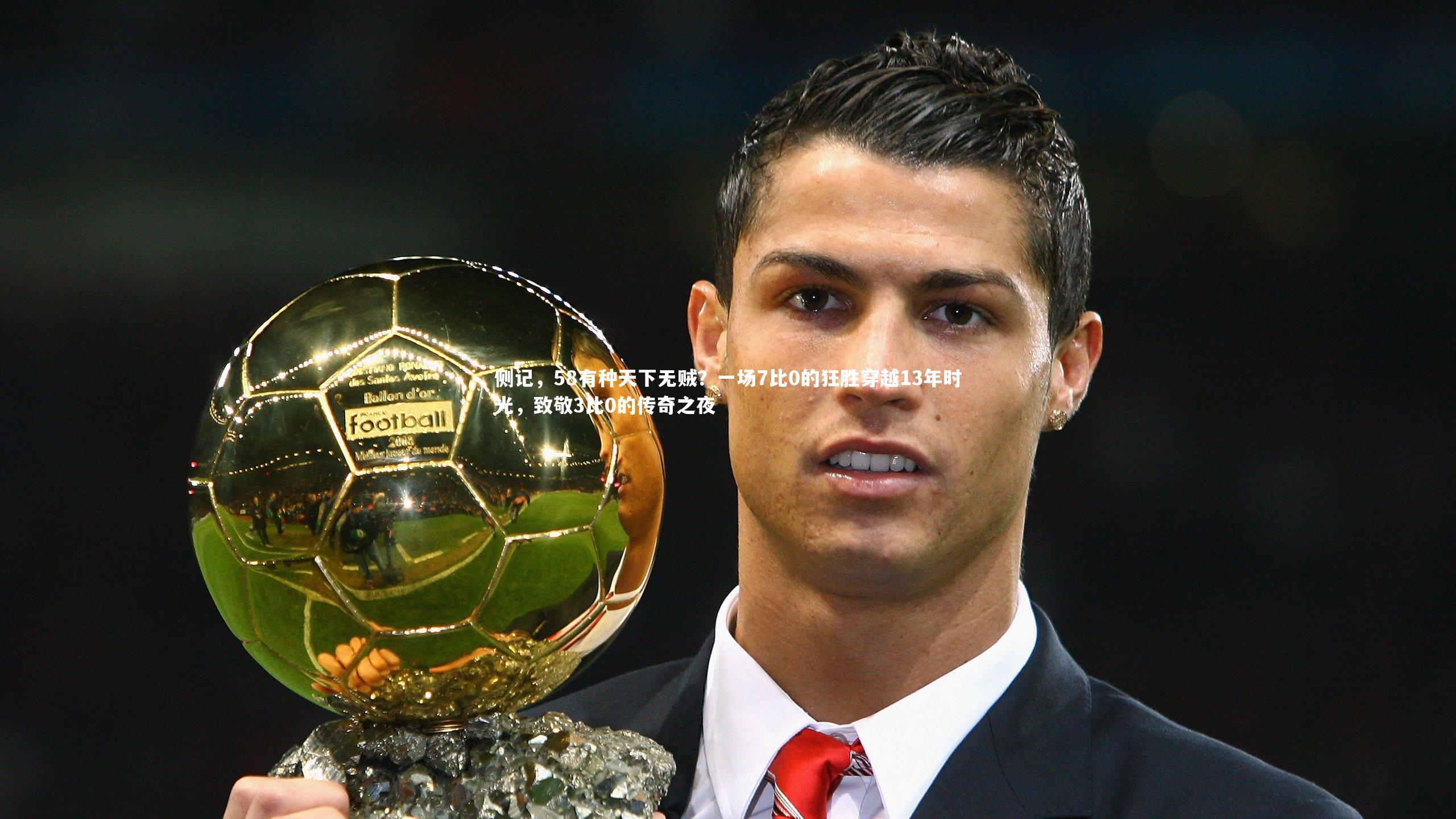 亿万28：侧记，58有种天下无贼？一场7比0的狂胜穿越13年时光，致敬3比0的传奇之夜