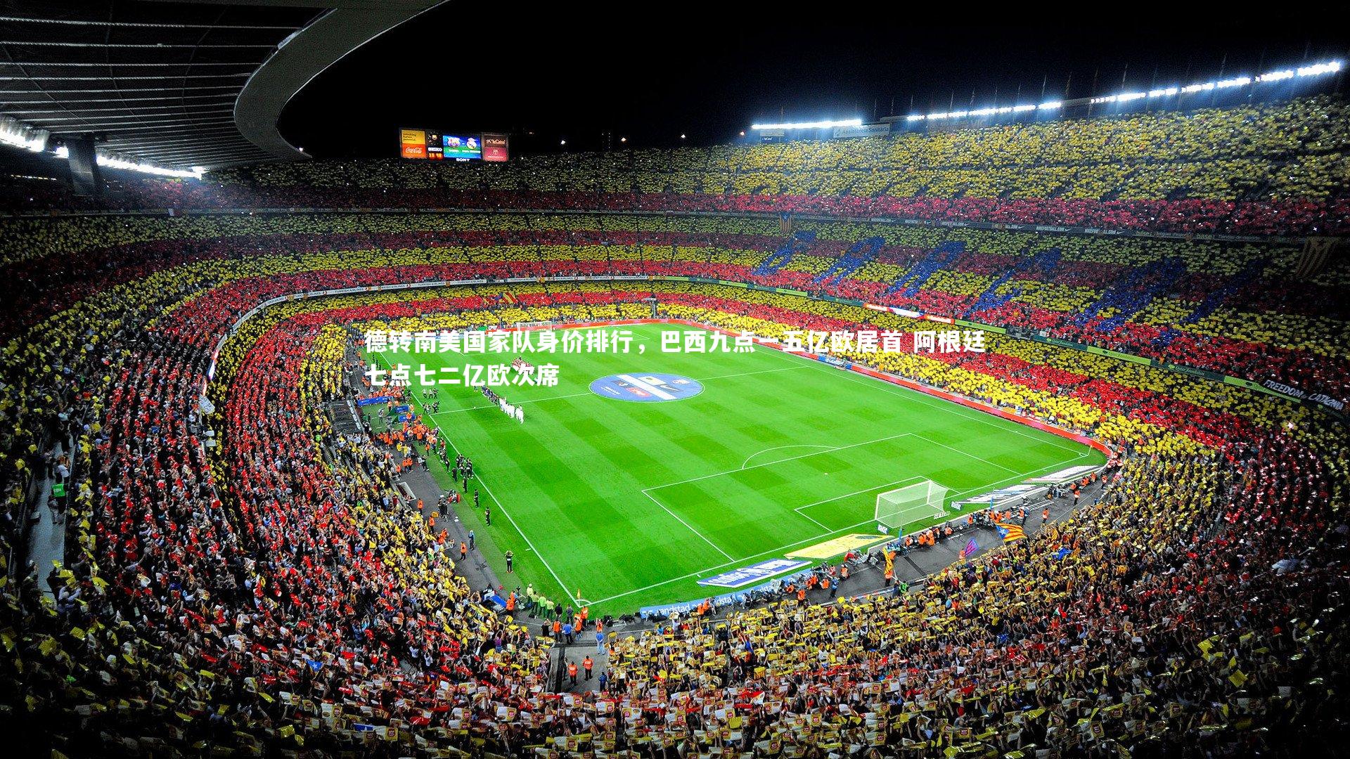 【南宫娱乐】德转南美国家队身价排行，巴西九点一五亿欧居首 阿根廷七点七二亿欧次席